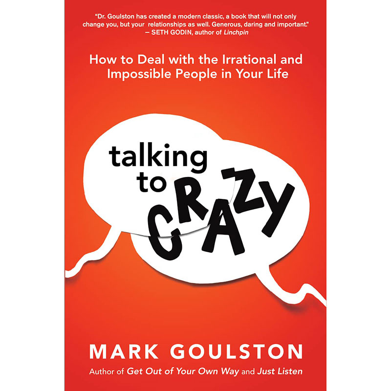 Talking to ‘Crazy’: How to Deal with the Irrational and Impossible People in Your Life