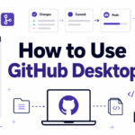 How to Use GitHub Desktop: A Beginner’s Walkthrough