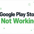 Google Play Store Not Working: How to Fix It